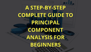 A Step-By-Step Complete Guide to Principal Component Analysis for Beginners