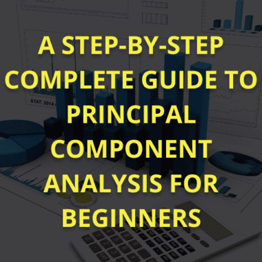 A Step-By-Step Complete Guide to Principal Component Analysis for Beginners