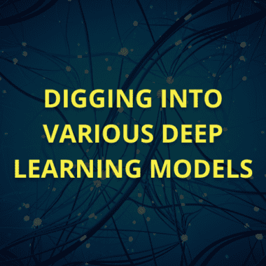 Digging Into Various Deep Learning Models