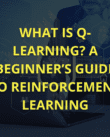 What Is Q-Learning A Beginner’s Guide to Reinforcement Learning