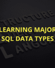 Learning major SQL data types.