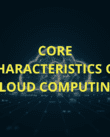 Core characteristics of cloud computing.