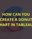 How to Create a Donut Chart in Tableau?