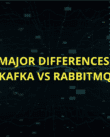 Major differences: Kafka vs RabbitMQ.